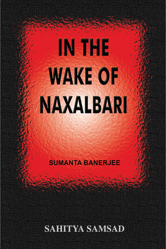 In the Wake of Naxalbari - Sumanta Banerjee