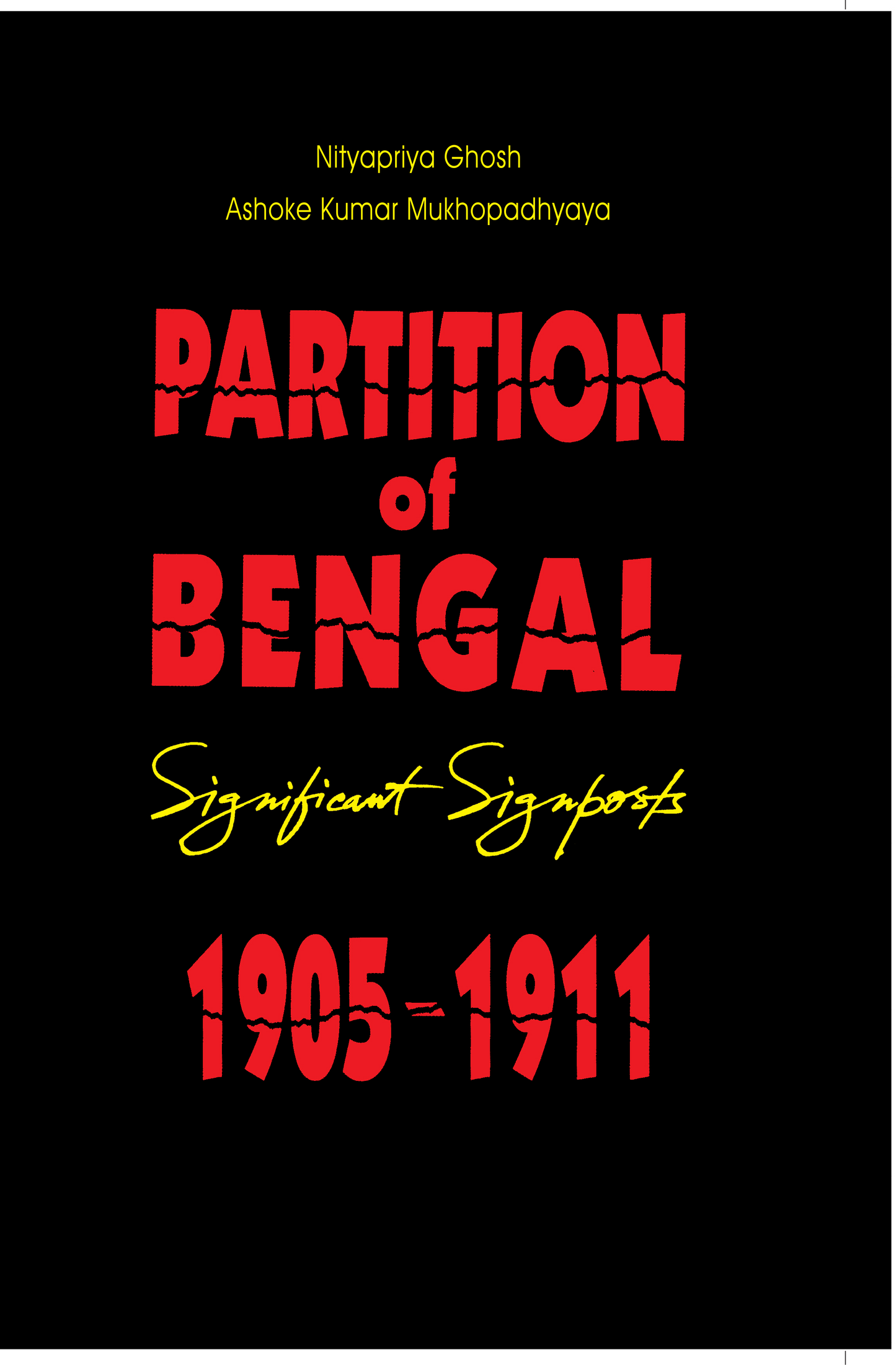 Partition of Bengal - Significant Signposts 1905-1911 — Nityapriya Ghosh, A.K. Mukhopadhyay